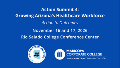 Action Summit 4: Growing Arizona’s Healthcare Workforce, Action to Outcomes, November 16–17, 2026, at Rio Salado College Conference Center.