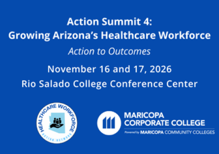Action Summit 4: Growing Arizona’s Healthcare Workforce, Action to Outcomes, November 16–17, 2026, at Rio Salado College Conference Center.